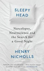 Sleepyhead : narcolepsy, neuroscience and the search for a good night / Henry Nicholls.
