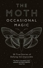 The Moth. true stories of defying the impossible / edited by Catherine Burns. Occasional magic :