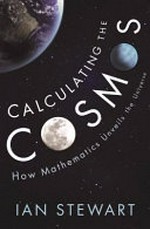 Calculating the cosmos : how mathematics unveils the universe / Ian Stewart.