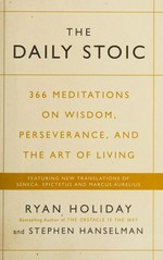 The daily stoic : 366 meditations on wisdom, perseverance, and the art of living / Ryan Holiday and Stephen Hanselman ; [translations by Stephen Hanselman].