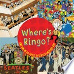Where's Ringo? : the story of the Beatles in 20 visual puzzles / Andrew Grant Jackson ; illustrations by Oliver Goddard, Takayo Akiyama, David Ryan Robinson.