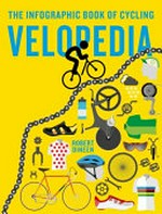 Velopedia : the infographic book of cycling / Robert Dineen ; [illustrated portraits: Paul Oakley ; infographic illustration: Nick Clark [and 2 others]].