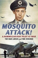 Mosquito attack! : a Norwegian RAF pilot at war / Tor Idar Larsen and Finn Eriksrud.
