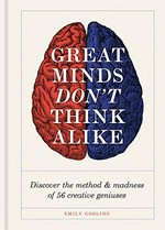 Great minds don't think alike : discover the method & madness of 56 creative geniuses / Emily Gosling.