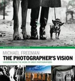 The photographer's vision : understanding and appreciating great photography / Michael Freeman.
