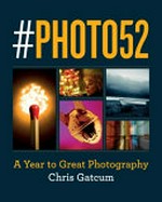 #Photo52 : 52 weekly projects to make you a better photographer / Chris Gatcum.