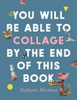 You will be able to collage by the end of this book / Stephanie Hartman.