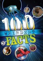 The 100 weirdest facts ever / [Clive Gifford].