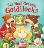 Eat your greens, Goldilocks / written by Steve Smallman ; illustrated by Bruno Robert.