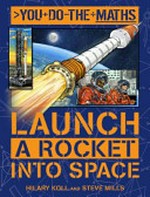 Launch a rocket into space / Hilary Koll and Steve Mills ; illustrated by Vladimir Aleksic.