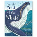 On the trail of the whale / words by Camilla De la Bédoyère ; illustrations by Richard Watson.