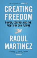 Creating freedom : power, control and the fight for our future / Raoul Martinez.