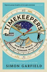 Timekeepers : how the world became obsessed with time / Simon Garfield.