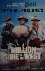 Seth MacFarlane's A million ways to die in the West : a novel / written by Seth Macfarlane ; based on the screenplay written by Seth MacFarlane & Alec Sulkin & Wellesley Wild.