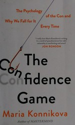 The confidence game : the psychology of the con and why we fall for it every time / by Maria Konnikova.