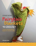 Fairytale blankets to crochet : 10 fantasy-themed children's blankets for storytime cuddles / Lynne Rowe.