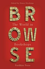 Browse : the world in bookshops / edited by Henry Hitchings.