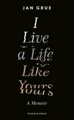 I live a life like yours : a memoir / Jan Grue ; translated from the Norwegian by B.L. Crook.