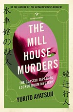 The Mill House murders / Yukito Ayatsuji ; translated from the Japanese by Ho-Ling Wong.