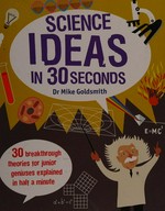 Science ideas in 30 seconds / Dr Mike Goldsmith ; illustrators, Melvyn Evans (colour), Marta Munoz (black and white).