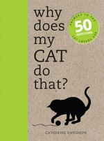 Why does my cat do that? : answers to the 50 questions cat lovers ask / [Catherine Davidson].