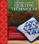 The complete guide to quilting techniques : essential techniques and step-by-step projects for making beautiful quilts / Pauline Brown.