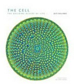 The Cell : a visual tour of the building block of life / Jack Challoner ; Dr Phil Dash, consultant editor.