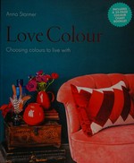 Love colour : choosing colours to live with / Anna Starmer.