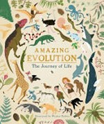 Amazing evolution : the journey of life / Anna Claybourne ; illustrated by Welsley Robins ; consultant: Dr. Isabelle De Groote.