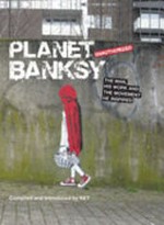Planet Banksy unauthorized : the man, his work and the movement he inspired / compiled and introduced by KET.