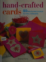 Hand-crafted cards : 50 step-by-step projects for every celebration / Emma Hardy.