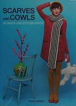 Scarves and cowls : 35 quick and stylish knits / Fiona Goble.