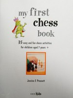 My first chess book : 35 easy and fun chess activities for children aged 7 years + / Jessica E. Prescott.