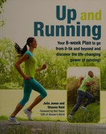 Up and running : your 8-week plan to go from 0-5k and beyond and discover the life-changing power of running! / Julia Jones and Shauna Reid ; foreword by Bart Yasso.