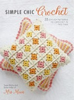 Simple chic crochet : 35 stylish patterns to crochet in no time / Susan Ritchie and Karen Miller of Mrs Moon.