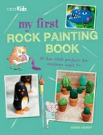 My first rock painting book : 35 fun craft projects for children aged 7+ / Emma Hardy.