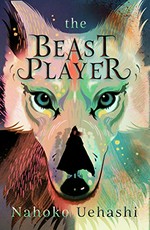 The beast player / Uehashi Nahoko ; translated by Cathy Hirano.