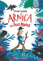 Arnica the duck princess / Ervin Lázár ; illustrated by Jacqueline Molnár ; translated by Anna Bentley.
