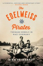 The Edelweiss pirates : teenage rebels in Nazi Germany / Dirk Reinhardt ; translated from the German by Rachel Ward ; introduction by Michael Rosen.