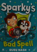 Sparky's bad spell / Ruby Nash ; illustrated by Clare Elsom.