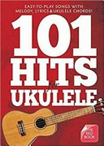 101 hits for ukulele : easy-to-play songs with melody, lyrics & ukulele chords : the red book / [compiled and edited by Toby Knowles].