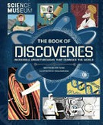 The book of discoveries : incredible breakthroughs that changed the world / written by Tim Cooke ; illustrated by Drew Bardana.