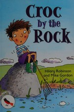 Croc by the rock / by Hilary Robinson ; illustrated by Mike Gordon.