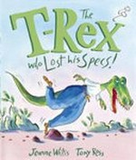 The T-Rex who lost his specs! / Jeanne Willis, Tony Ross.