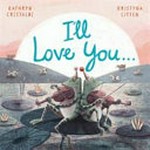 I'll love you... / Kathryn Cristaldi, Kristyna Litten.