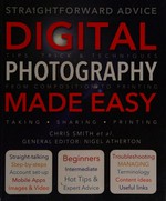 Digital photography made easy / Chris Smith [and 5 others] ; general editor, Nigel Atherton.