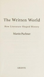 The written world : how literature shaped history / Martin Puchner.