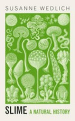 Slime : a natural history / Susanne Wedlich ; translated from German by Ayça Türkoğlu.