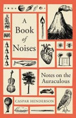 A book of noises : notes on the auraculous / Caspar Henderson.