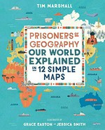 Prisoners of geography : our world explained in 12 simple maps / Tim Marshall ; illustrated by Grace Easton and jessica Smith ; adapted with Emily Hawkins and Pippa Crane.